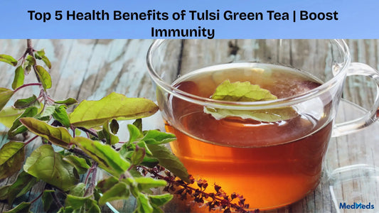Top-5-Health-Benefits-of-Tulsi-Green-Tea-Boost-Immunity MedMeds