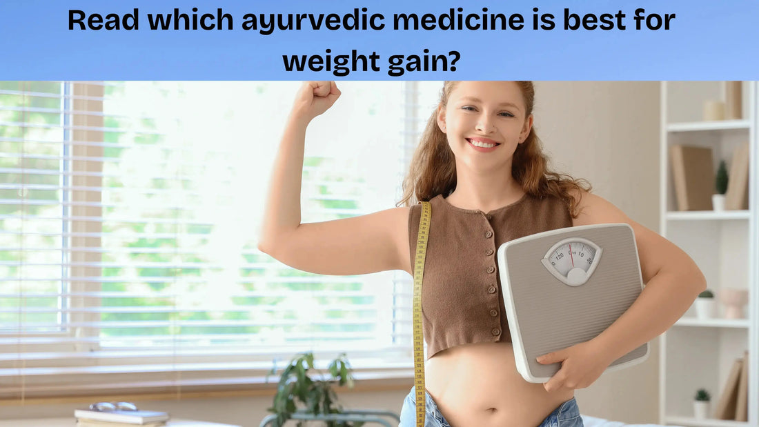 Read-which-ayurvedic-medicine-is-best-for-weight-gain MedMeds
